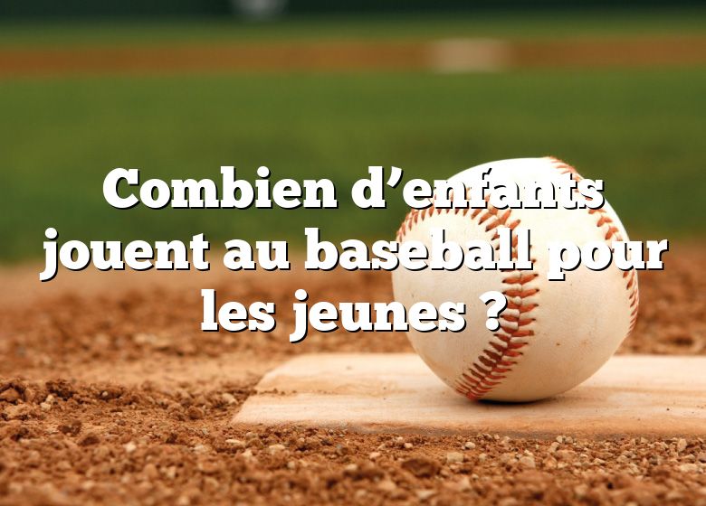 Combien d’enfants jouent au baseball pour les jeunes ?